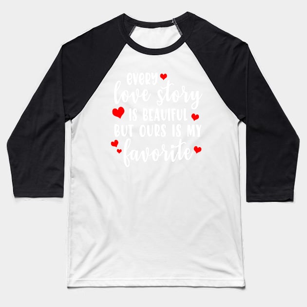 Every love story is beautiful but over is my favorite Baseball T-Shirt by TEEPHILIC